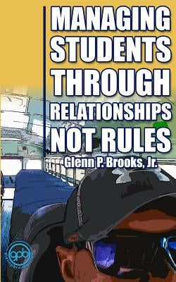 Managing Students Through Relationships Not Rules by Brooks Jr, Glenn P.