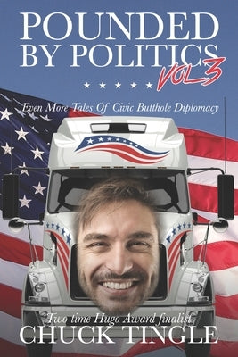 Pounded By Politics Vol 3: Even More Tales Of Civic Butthole Diplomacy by Tingle, Chuck