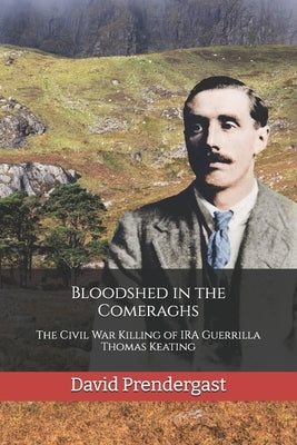 Bloodshed in the Comeraghs: The Civil War Killing of IRA Guerrilla Thomas Keating by Murphy, Síle