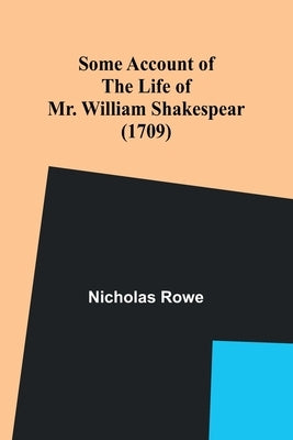 Some Account of the Life of Mr. William Shakespear (1709) by Rowe, Nicholas
