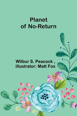 Planet of No-Return by Peacock, Wilbur S.