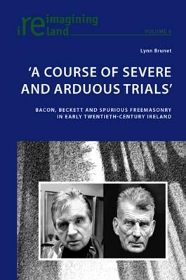 'A Course of Severe and Arduous Trials': Bacon, Beckett and Spurious Freemasonry in Early Twentieth-Century Ireland by Maher, Eamon