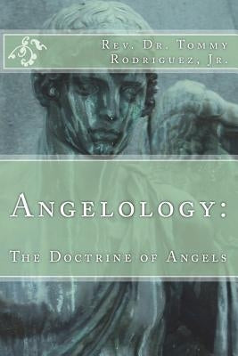 Angelology: The Doctrine of Angels by Rodriguez, Tommy, Jr.