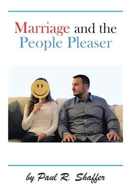 Marriage and the People Pleaser by Shaffer, Paul R.