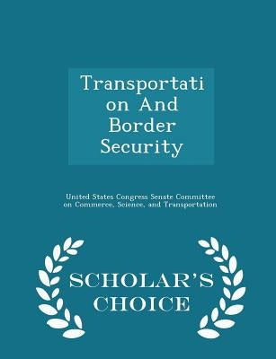 Transportation and Border Security - Scholar's Choice Edition by United States Congress Senate Committee