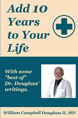 Add 10 Years to Your Life by Douglass, William Campbell