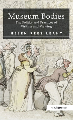 Museum Bodies: The Politics and Practices of Visiting and Viewing by Leahy, Helen Rees
