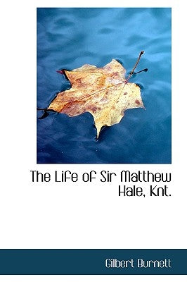 The Life of Sir Matthew Hale, Knt. by Burnett, Gilbert