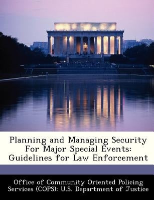 Planning and Managing Security for Major Special Events: Guidelines for Law Enforcement by Office of Community Oriented Policing Se