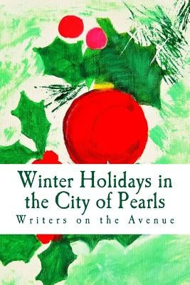 Winter Holidays in the City of Pearls: Stories, Poems, and Essays by Avenue, Writers on the