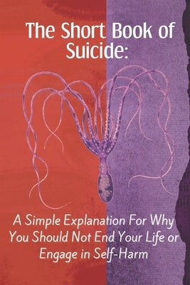 The Short Book of Suicide: A Simple Explanation For Why You Should Not End Your Life or Engage in Self-Harm by Press, Chrisrandy
