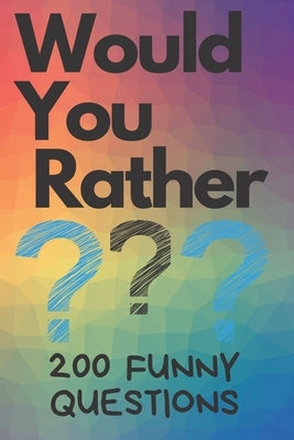 Would You Rather 200 Funny Questions: Funny Game Book For Kids And Parents (100 pages 6x9) by Publishing, Creative Kids