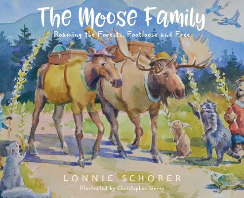 The Moose Family: Roaming the Forests, Footloose and Free by Schorer, Lonnie