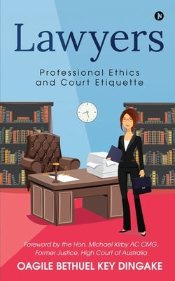 Lawyers: Professional Ethics and Court Etiquette by Oagile Bethuel Key Dingake