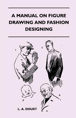 A Manual on Figure Drawing and Fashion Designing by Doust, L. A.
