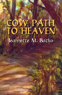 Cow Path to Heaven by Batko, Jeanette M.