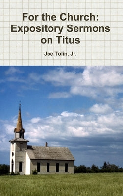 For the Church: Expository Sermons on Titus by Tolin, Joe, Jr.