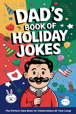 Dad's Book of Holiday Jokes: HIlarious Dad Jokes Laugh-Out-Loud Fun for Valentine's Day, Easter, St. Patrick's, Christmas, New Year and More by Rise Learning