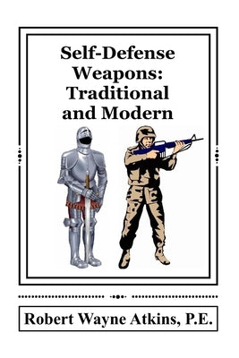 Self-Defense Weapons: Traditional and Modern by Atkins P. E., Robert Wayne