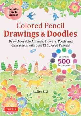Colored Pencil Drawings & Doodles: Draw Adorable Animals, Flowers, Foods and Characters Using 12 Colored Pencils! (Over 500 Illustrations + How-To Vid by Atelier Rili
