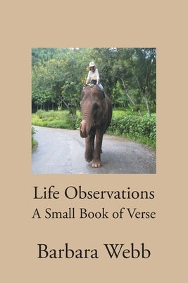 Life Observations: A Small Book of Verse by Webb, Barbara
