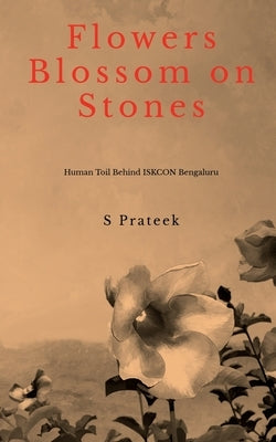 FLOWERS BLOSSOM on STONES: Human Toil Behind Construction of ISKCON Bengaluru by Prateek, S.