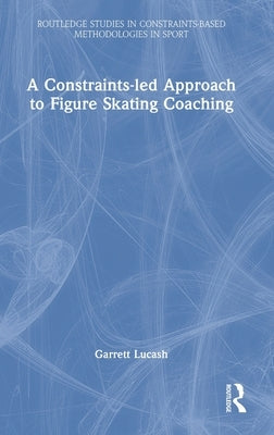 A Constraints-Led Approach to Figure Skating Coaching by Lucash, Garrett