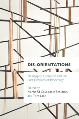 Dis-orientations: Philosophy, Literature and the Lost Grounds of Modernity by Schuback, Marcia Sa Cavalcante