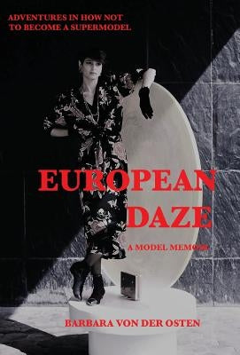 European Daze: A Model Memoir: Adventures in How Not to Become a Supermodel by Von Der Osten, Barbara