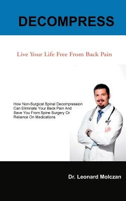 Decompress: Live Your Life Free from Back Pain by Molczan, Leonard
