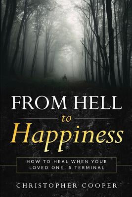 From Hell to Happiness: How to Heal When Your Loved One is Terminal by Locknane, Misty