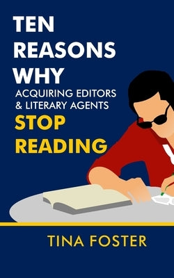 Ten Reasons Why Acquiring Editors & Literary Agents Stop Reading by Foster, Tina