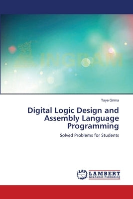 Digital Logic Design and Assembly Language Programming by Girma, Taye