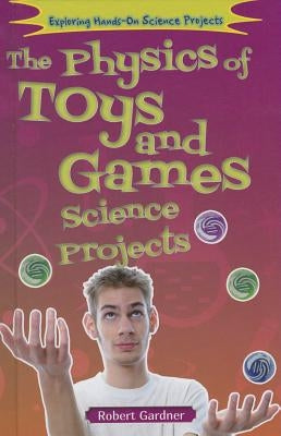 The Physics of Toys and Games Science Projects by Gardner, Robert