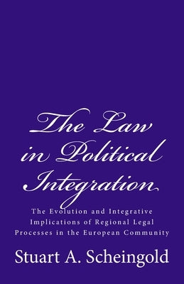 The Law in Political Integration: The Evolution and Integrative Implications of Regional Legal Processes in the European Community by Fedtke, Jörg