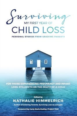 Surviving My First Year of Child Loss: Personal Stories From Grieving Parents by Himmelrich, Nathalie