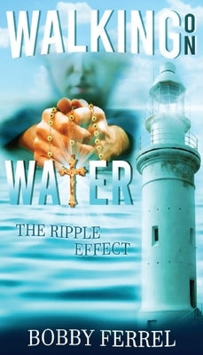 Walking On Water: The Ripple Effect by Ferrel, Bobby