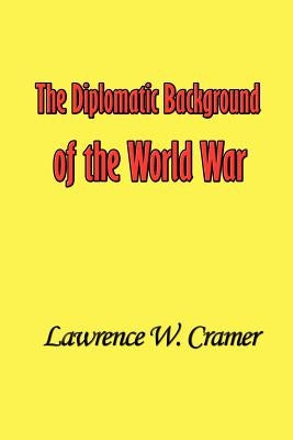 The Diplomatic Background of the World War by Cramer, Lawrence William