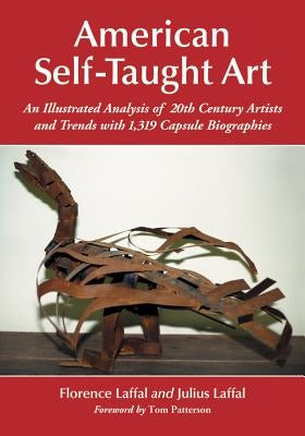 American Self-Taught Art: An Illustrated Analysis of 20th Century Artists and Trends with 1,319 Capsule Biographies by Laffal, Florence