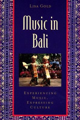 Music in Bali: Experiencing Music, Expressing Culture [With CD] by Gold, Lisa