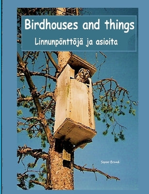 Birdhouses and things: Linnunpönttöjä ja asioita by Brand, Seppo