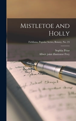 Mistletoe and Holly; Fieldiana, Popular Series, Botany, no. 24 by Prior, Sophia