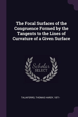 The Focal Surfaces of the Congruence Formed by the Tangents to the Lines of Curvature of a Given Surface by Taliaferro, Thomas Hardy