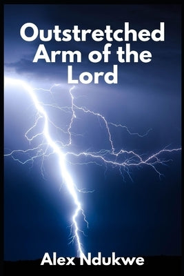 Outstretched Arm of the Lord by Ndukwe, Alex