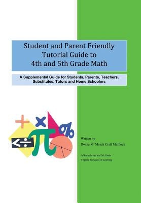 Student and Parent Friendly Tutorial Guide to 4th and 5th Grade Math: A Supplemental Guide for Students, Parents, Teachers, Substitutes, Tutors and Ho by Mosch Craft Murdock, Donna M.