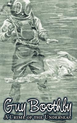 A Crime of the Underseas by Guy Boothby, Juvenile Fiction, Action & Adventure by Boothby, Guy