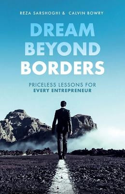 Dream Beyond Borders: Priceless Lessons for Every Entrepreneur by Bowry, Calvin