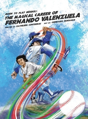Born to Play Beisbol: The Magical Career of Fernando Valenzuela by Contreras, Kathleen