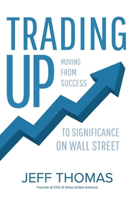 Trading Up: Moving From Success to Significance on Wall Street by Thomas, Jeff