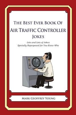 The Best Ever Book of Air Traffic Controller Jokes: Lots and Lots of Jokes Specially Repurposed for You-Know-Who by Young, Mark Geoffrey